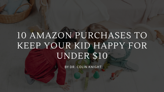 10 Great Amazon Purchases To Keep Your Kid Happy For Under $10 By Dr. Colin Knight