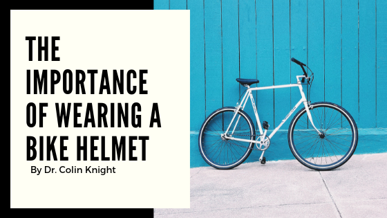 The Importance Of Wearing A Bike Helmet by Dr. Colin Knight